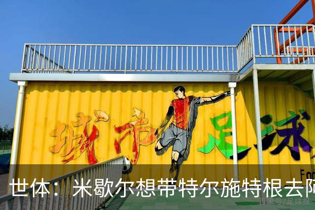 世体：米歇尔想带特尔施特根去阿贾克斯，双方在赫罗纳时关系良好